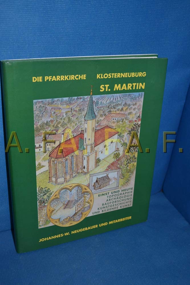 Die Pfarrkirche Klosterneuburg-St. Martin einst und heute : Topographie, Archäologie, Bauforschung, Kunstgeschichte und bildende Kunst. Natural Sciences