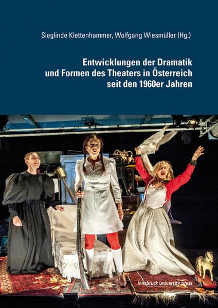 Entwicklungen der Dramatik und Formen des Theaters in Österreich seit den 1960er Jahren (Innsbrucker Beiträge zur Kulturwissenschaft: Germanistische Reihe) Drama
