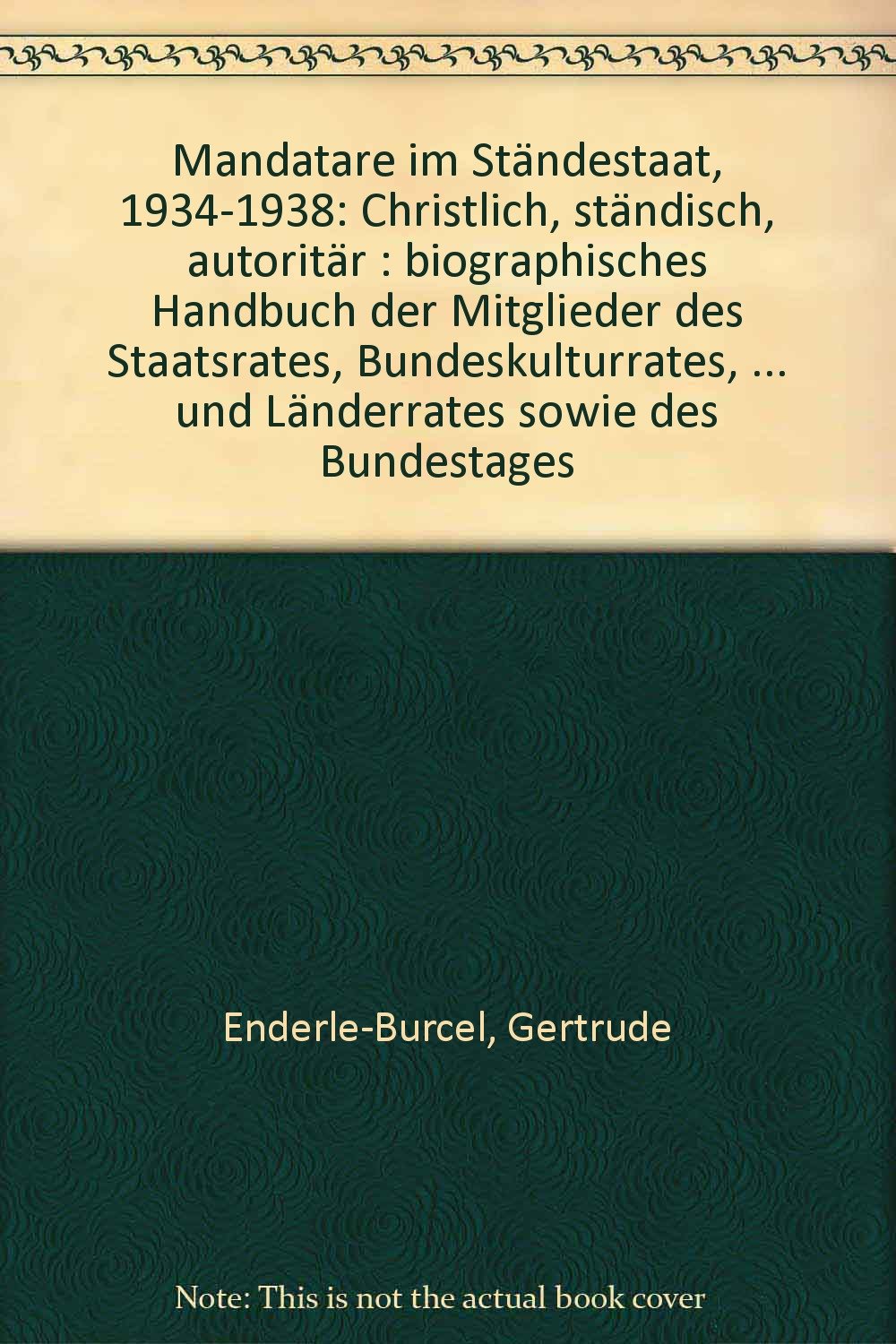 Christlich - ständisch - autoritär. Mandatare im Ständestaat 1934-1938. Biographisches Handbuch der Mitglieder des Staatsrates, Bundeskulturrates, Bundeswirtschaftsrates und Länderrates sowie des Bundestages Reference Books