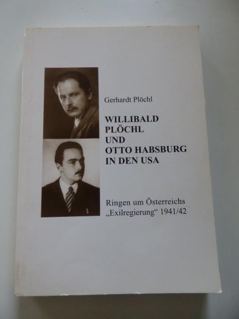 Willibald Plöchl und Otto Habsburg in den USA: Ringen um Österreichs "Exilregierung" 1941/42 German history
