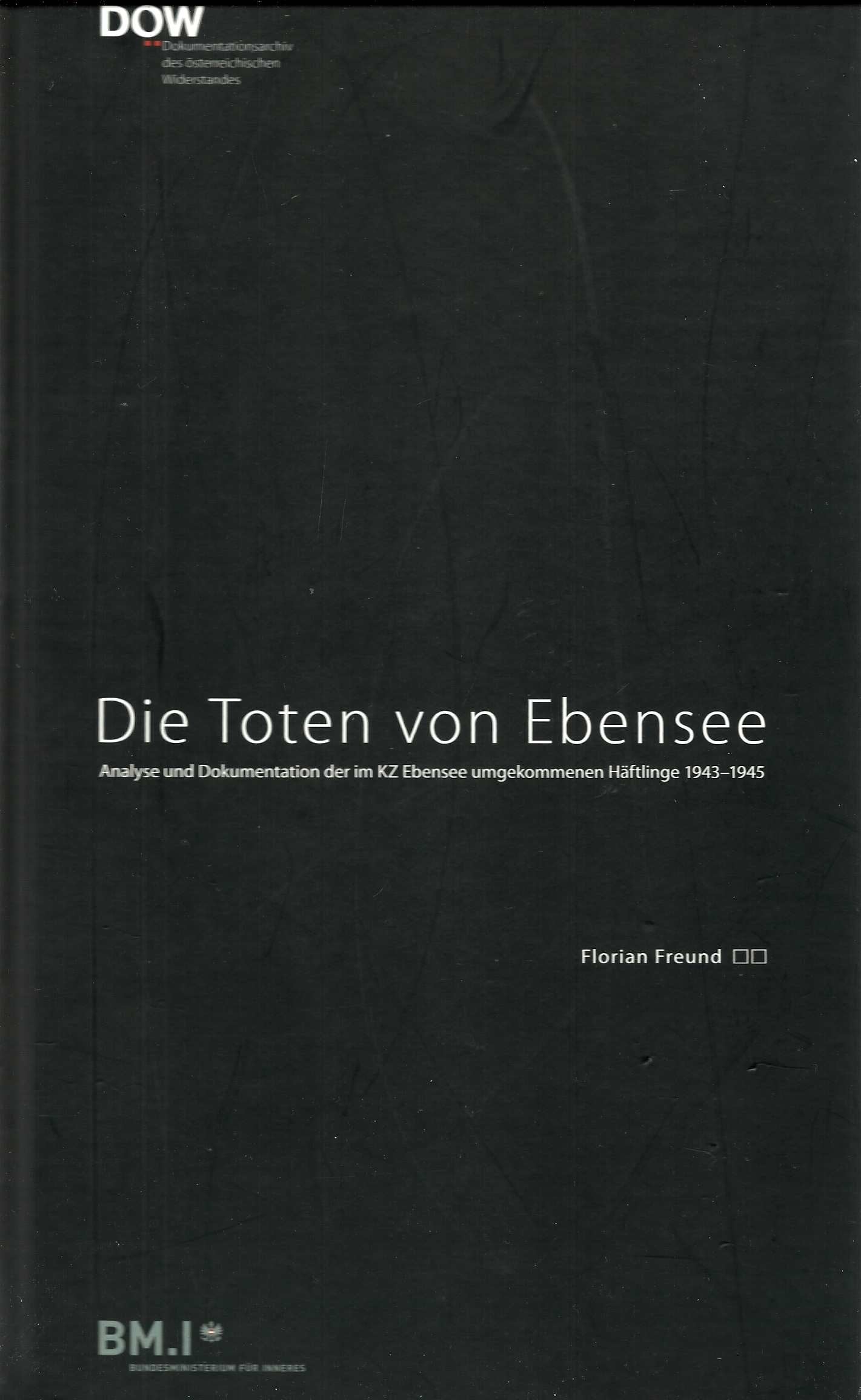 Die Toten von Ebensee: Analyse und Dokumentation der im KZ Ebensee umgekommenen Häftlinge 1943-1945 German history