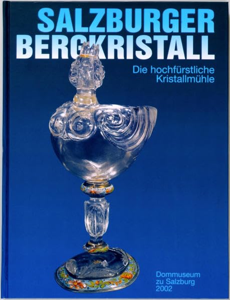 Salzburger Bergkristall: Die hochfürstliche Kristallmühle. XXVII. Sonderschau des Dommuseums zu Salzburg (Ausstellungskataloge des Dommuseums zu Salzburg) Film, Art & Culture