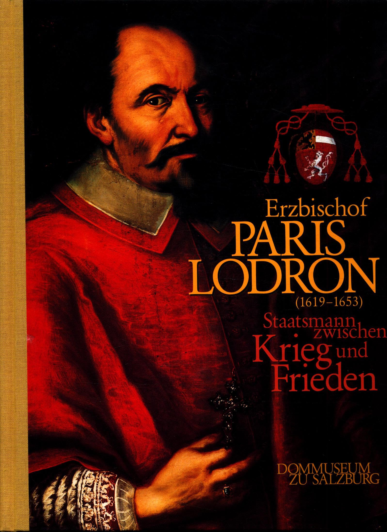 Erzbischof Paris Lodron (1619-1653): Staatsmann zwischen Krieg und Frieden (Ausstellungskataloge des Dommuseums zu Salzburg) Film, Art & Culture