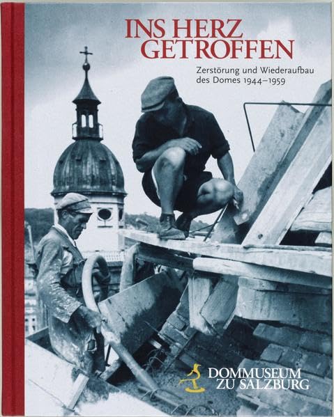 Ins Herz getroffen: Zerstörung und Wiederaufbau des Domes 1944 - 1959 (Ausstellungskataloge des Dommuseums zu Salzburg) Film, Art & Culture