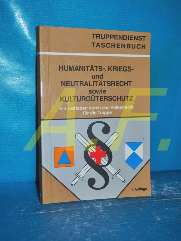 Humanitäts-, Kriegs- und Neutralitätsrecht sowie Kulturgüterschutz: Ein Leitfaden durch das Völkerrecht für die Truppe (Truppendienst Taschenbuch. Ausbildung und Führung) Books