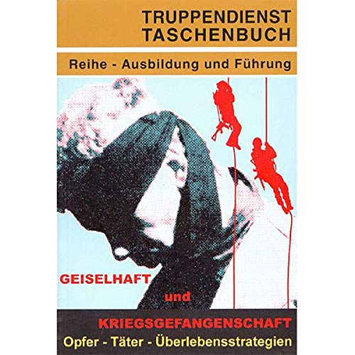 Geiselhaft und Kriegsgefangenschaft: Opfer - Täter - Überlebensstrategien (Truppendienst Taschenbuch. Ausbildung und Führung) Books