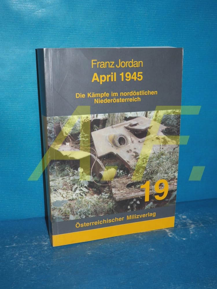 April 1945 : die Kämpfe im nordöstlichen Niederösterreich (Österreichischer Milizverlag 19) Books