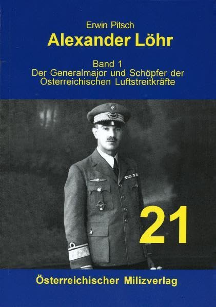 Alexander Löhr: Der Generalmajor und Schöpfer der Österreichischen Luftstreitkräfte Politics & History