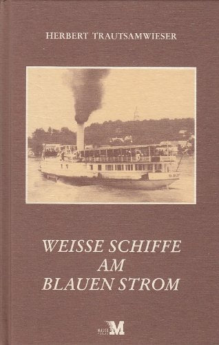 Weisse Schiffe am blauen Strom. Anfang und Ende der Personenschifffahrt der Donaudampfschifffahrtsgesellschaft - DDSG Business, Finance & Career