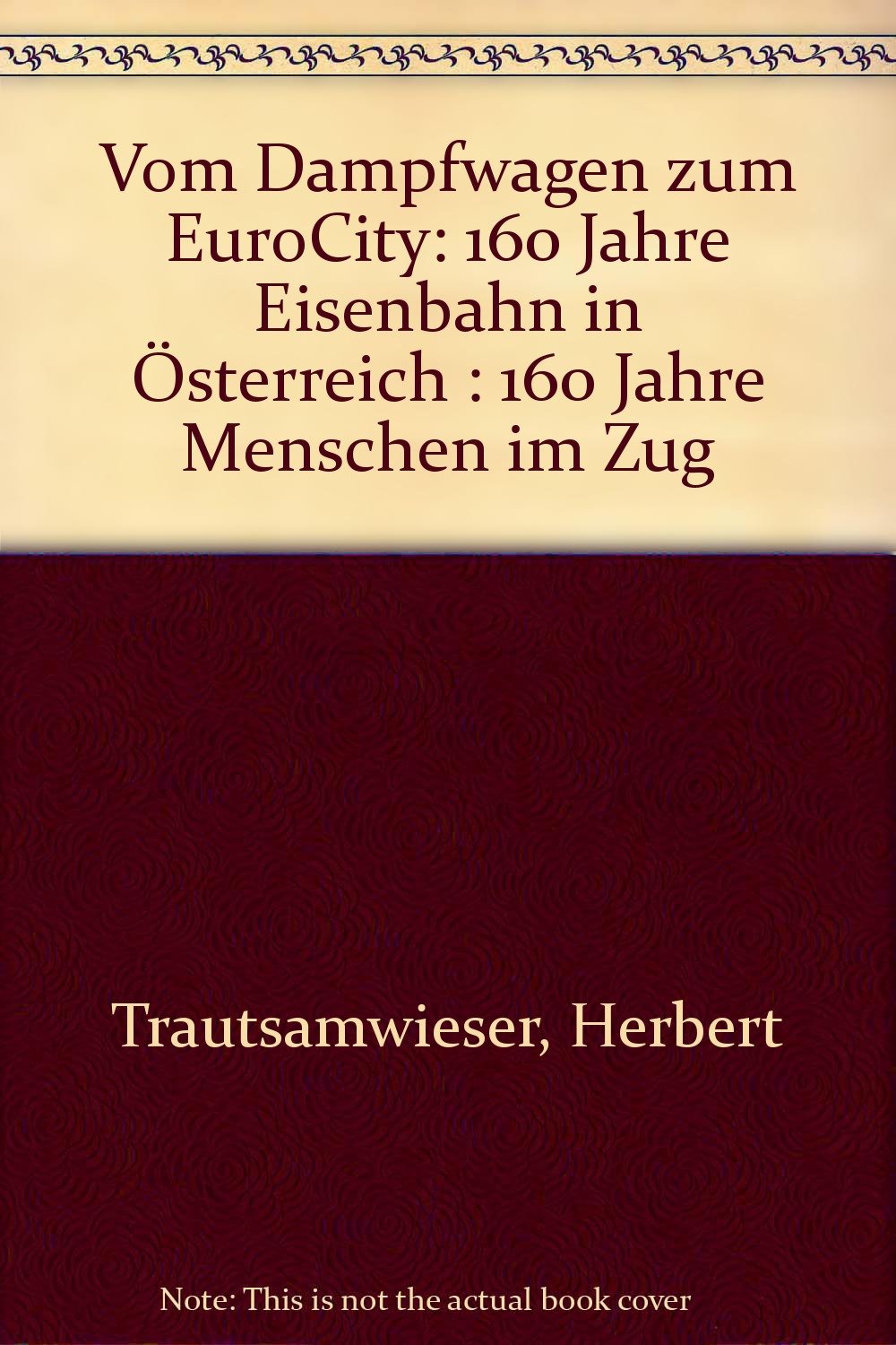 Vom Dampfwagen zum Eurocity. 160 Jahre Eisenbahn in Österreich - 160 Jahre Menschen im Zug Books