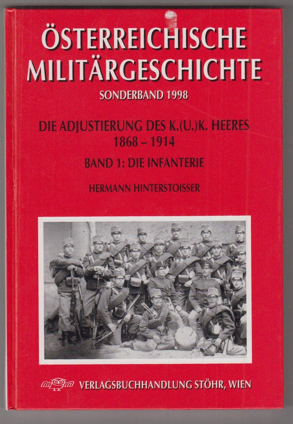 Die Adjustierung des k.u.k. Heeres 1868-1914. Infanterie: Band 1: Die Infanterie (Österreichische Militärgeschichte) Natural Sciences