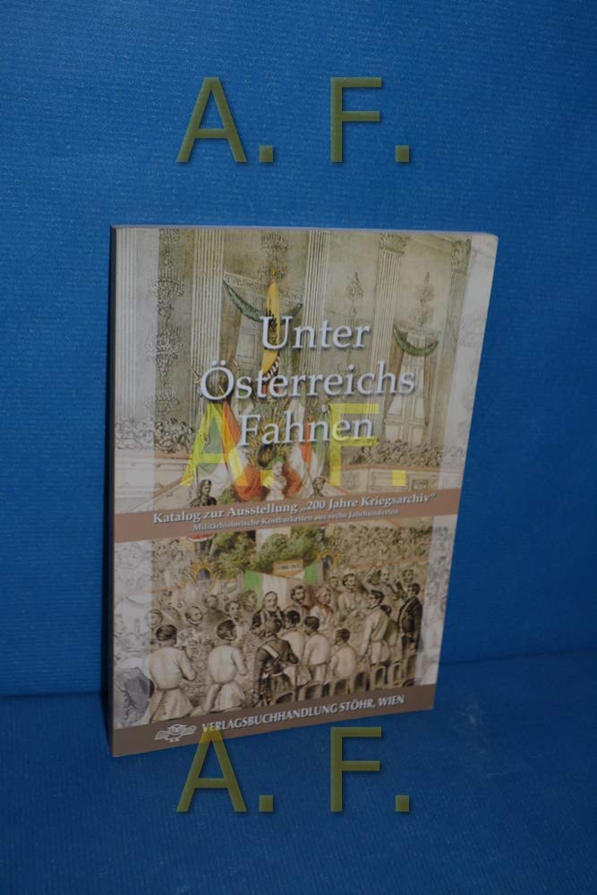 Unter Österreichs Fahnen : militärhistorische Kostbarkeiten aus sechs Jahrhunderten , Katalog zur Ausstellung "200 Jahre Kriegsarchiv" vom 18. Oktober 2001 bis 28. Februar 2002 Books