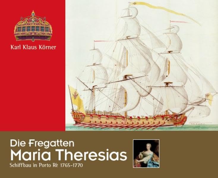 Die Fregatten Maria Theresias: Schiffbau in Porto Rè 1765-1770 Politics & History