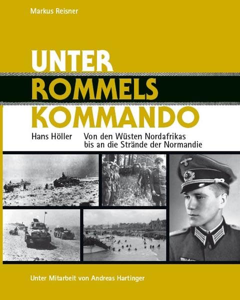 Unter Rommels Kommando: Hans Höller - Von den Wüsten Nordafrikas bis an die Strände der Normandie Politics & History