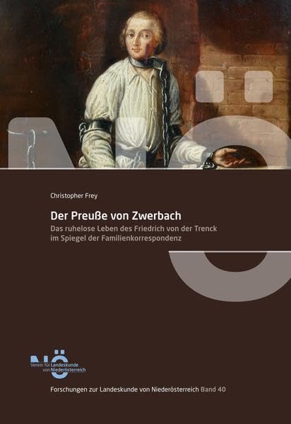 Der Preuße von Zwerbach: Das ruhelose Leben des Friedrich von der Trenck im Spiegel der Familienkorrespondenz (Forschungen zur Landeskunde von Niederösterreich) German history