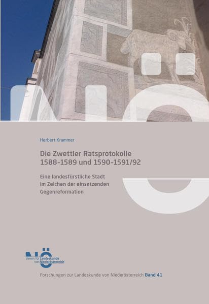 Die Zwettler Ratsprotokolle 1588-1589 und 1590-1591/92: Eine landesfürstliche Stdat im Zeichen der einsetzenden Gegenreformation (Forschungen zur Landeskunde von Niederösterreich) Politics & History