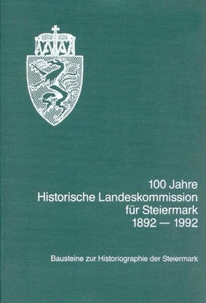 100 Jahre Historische Landeskommission für Steiermark 1892-1992: Bausteine zur Historiographie der Steiermark (Forschungen zur geschichtlichen Landeskunde der Steiermark) Politics & History