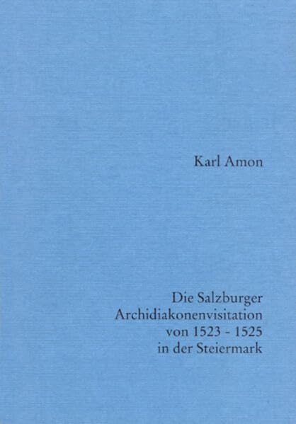 Die Salzburger Archidiakonenvisitation von 1523-1525 in der Steiermark (Quellen zur geschichtlichen Landeskunde der Steiermark) Books