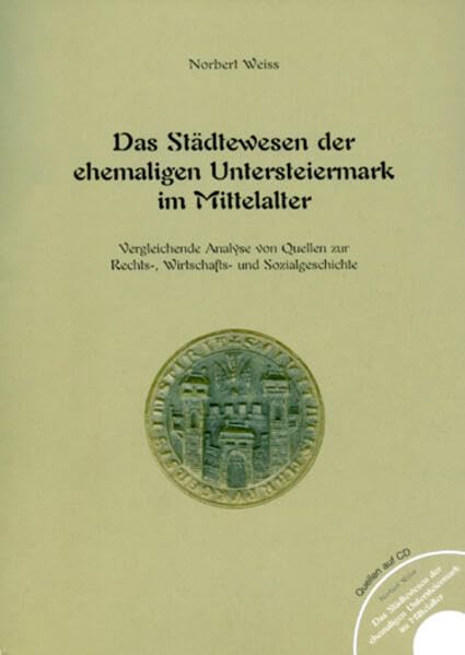 Das Städtewesen der ehemaligen Untersteiermark im Mittelalter: Vergleichende Analyse von Quellen zur Rechts-, Wirtschafts- und Sozialgeschichte ... geschichtlichen Landeskunde der Steiermark) Books
