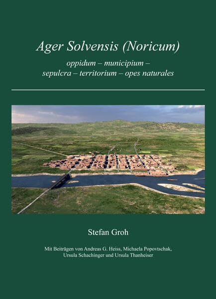 Ager Solvensis (Noricum): oppidum – municipium – sepulcra – territorium – opes naturales (Forschungen zur geschichtlichen Landeskunde der Steiermark) Natural Sciences