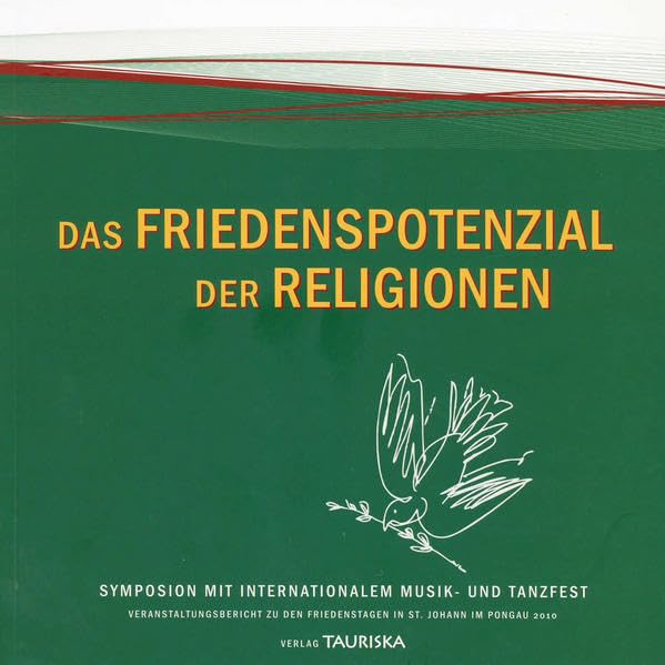 Das Friedenspotenzial der Religionen: Integration durch Vielfalt: Symposion mit Internationalem Musik-und Tanzfest, Friedenstage in St. Johann im Pongau 2010 Religion & Esotericism