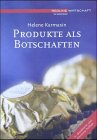 Produkte als Botschaften: Was macht Produkte einzigartig und unverwechselbar. Die Dynamik der Bedürfnisse und die Wünsche der Konsumenten. Die Umsetzung in Produkt- und Werbekonzeption Business, Finance & Career