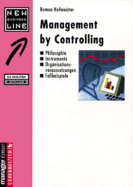 Management by Controlling: Philosophie - Instrumente - Organisationsvoraussetzungen - Fallbeispiele Business, Finance & Career