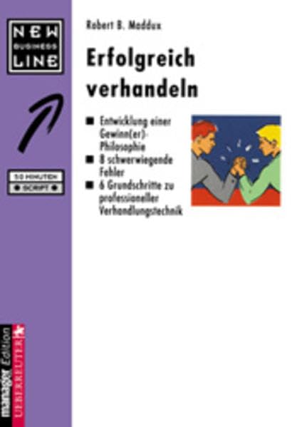 Erfolgreich verhandeln: Entwicklung einer Gewinn(er)-Philosophie, 8 schwerwiegende Fehler, 6 Grundschritte zu professioneller Verhandlungstechnik Business, Finance & Career