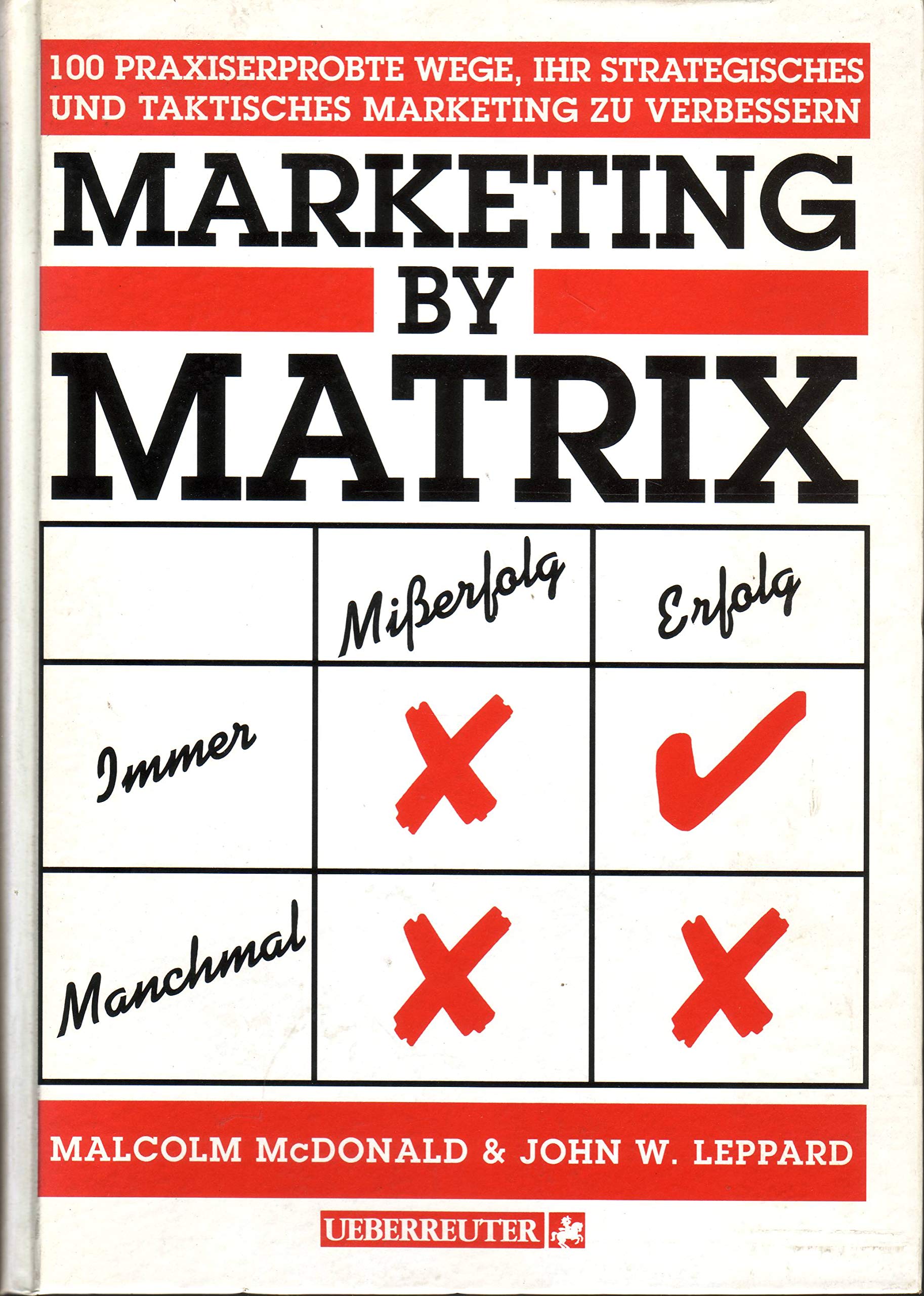 Marketing by Matrix: 100 praxiserprobte Wege, ihr strategisches und taktisches Marketing zu verbessern Business, Finance & Career
