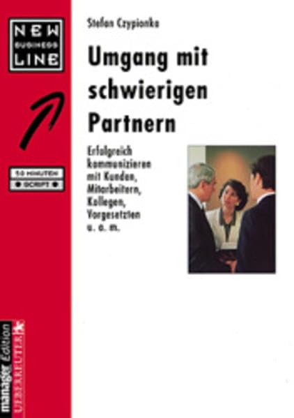 Umgang mit schwierigen Partnern: Erfolgreich kommunizieren mit Kunden, Mitarbeitern, Kollegen, Vorgesetzten u.a.m. Business, Finance & Career