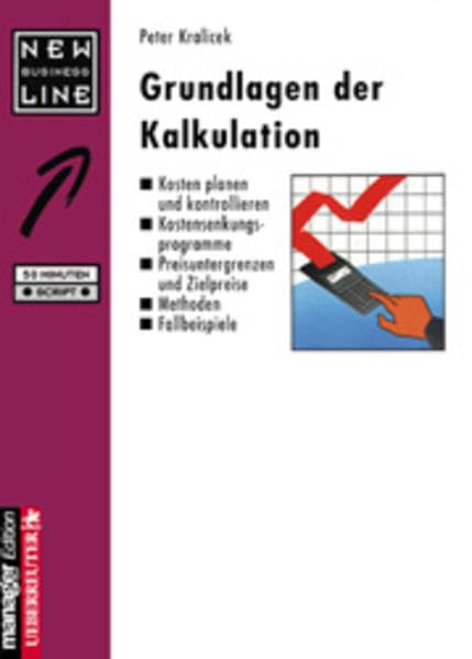 Grundlagen der Kalkulation: Kosten planen und kontrollieren - Kostensenkungsprogramme - Preisuntergrenzen und Zielpreise - Methoden - Fallbeispiele Business, Finance & Career