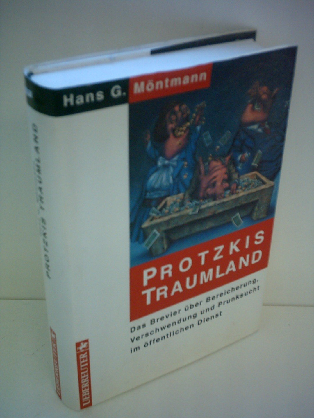 Protzkis Traumland: Das Brevier über Bereicherung, Verschwendung und Prunksucht im öffentlichen Dienst Politics & History