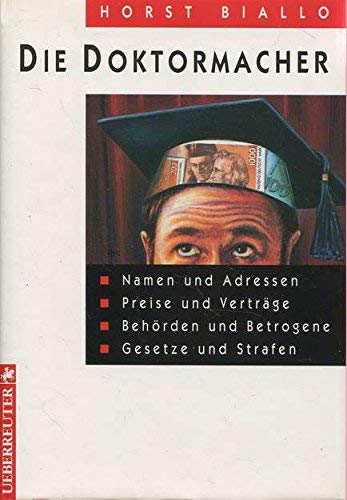 Die Doktormacher: Namen und Adressen - Preise und Verträge - Behörden und Betrogene - Gesetze und Strafen Law
