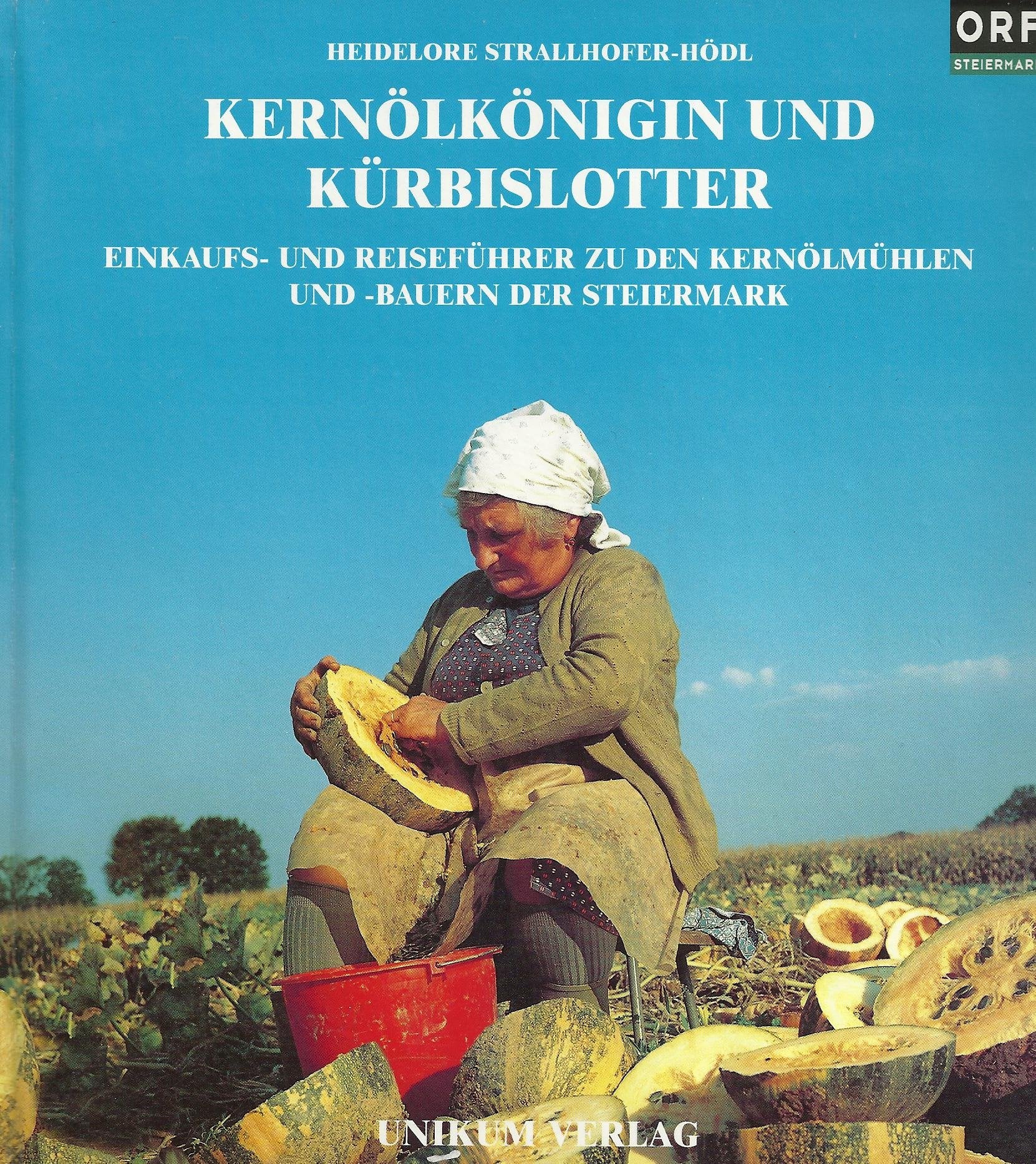 Kernölkönigin und Kürbislotter: Einkaufs- und Reiseführer zu den Kernölmühlen und -Bauern der Steiermark Travel
