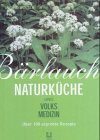 Bärlauch: Naturküche & Volksmedizin. Über 100 erprobte Rezepte Health, Nutrition & Fitness