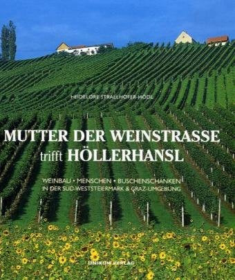 Mutter der Weinstrasse trifft Höllerhansl: Weinbau, Menschen, Buschenschänken in der Süd-Weststeiermark und Graz-Umgebung Leisure, Home & Garden