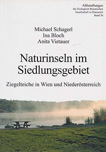 Naturinseln im Siedlungsgebiet: Ziegelteiche in Wien und Niederösterreich (Abhandlungen der Zoologisch-Botanischen Gesellschaft in Österreich) Natural Sciences