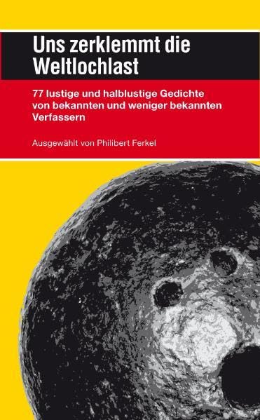 Uns zerklemmt die Weltlochlast: 77 lustige und halblustige Gedichte von bekannten und weniger bekannten Verfassern. Ausgewählt von Philibert Ferkel. Contemporary literature Books