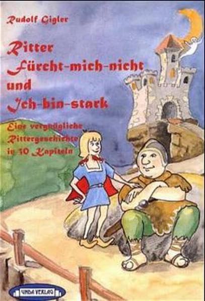 Ritter Fürcht-mich-nicht und Ich-binstark: Eine vergnügliche Rittergeschichte in 30 Kapiteln Novels & Short Stories