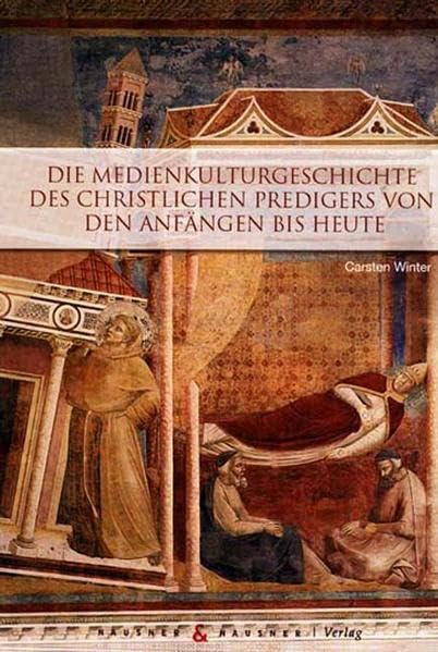 Die Medienkulturgeschichte des christlichen Predigers von den Anfängen bis heute: Entstehung und Wandel eines Mediums in kommunikativ-kulturellen Vermittlungsprozessen Contemporary literature