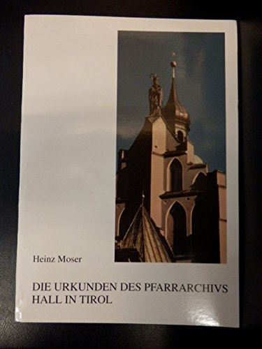 Die Urkunden der Pfarre Hall in Tirol 1281-1780 (Tiroler Geschichtsquellen) Politics & History