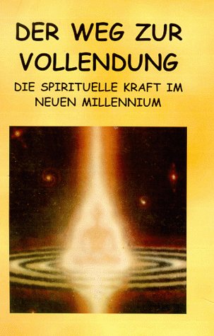Der Weg zur Vollendung - Die spirituelle Kraft im Neuen Millennium Lifestyle