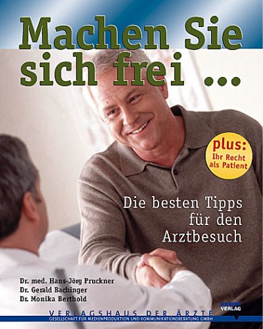 Machen Sie sich frei . . . Die besten Tipps für den Arztbesuch.: Die besten Tipps für den Arztbesuch. Plus: Ihr Recht als Patient Medicine