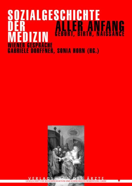 Aller Anfang - Geburt, Birth, Naissance: Wiener Gespräche zur Sozialgeschichte der Medizin Medicine Books