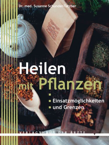 Heilen mit Pflanzen: Einsatzmöglichkeiten und Grenzen Leisure, Home & Garden