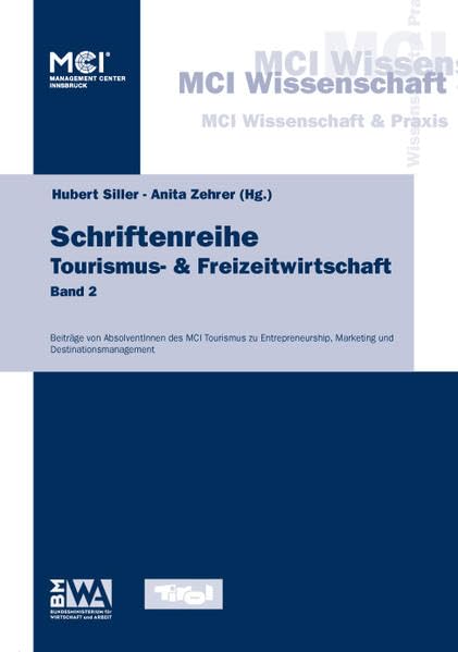Schriftenreihe Tourismus- & Freizeitwirtschaft: Beiträge von AbsolventInnen des MCI Tourismus zu Entrepreneuership, Marketing und Destinationsmanagement Law