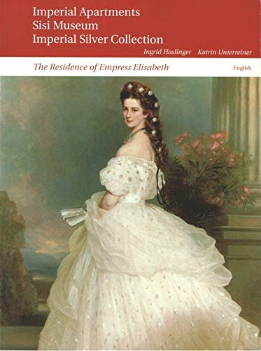 The Vienna Hofburg : the imperial apartments, Sisi Museum and silver Collection Books