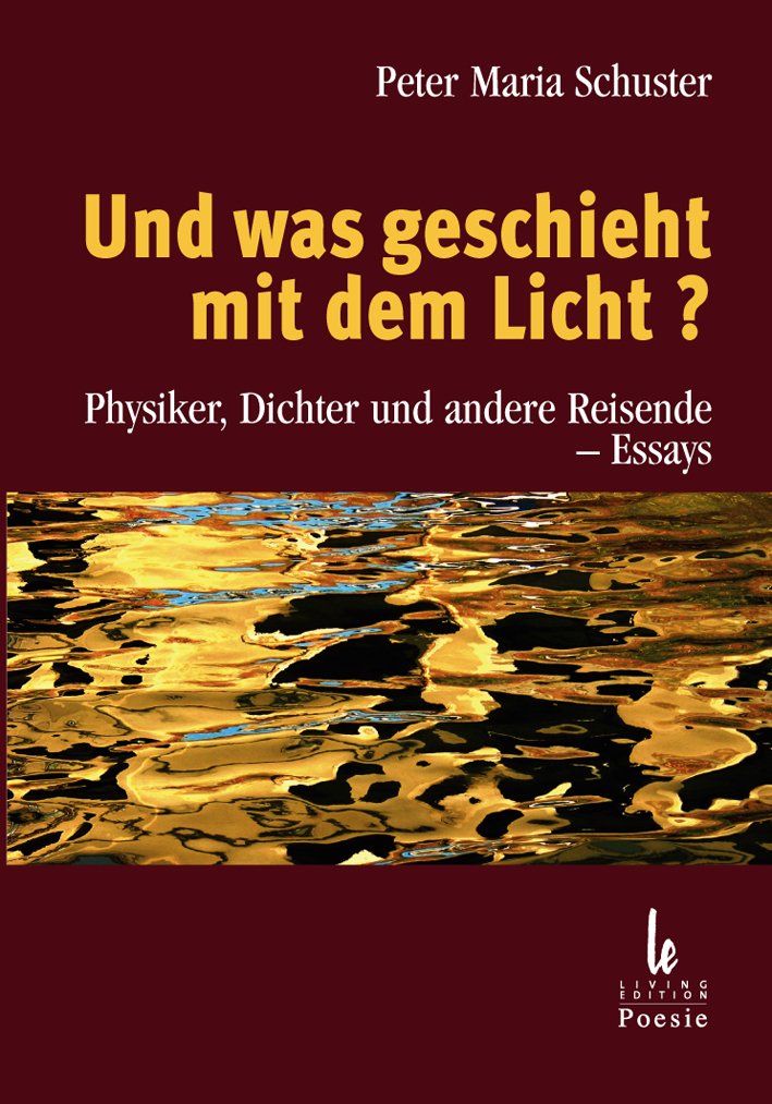 Und was geschieht mit dem Licht?: Physiker, Dichter und andere Reisende – Essays Essays & Short Stories