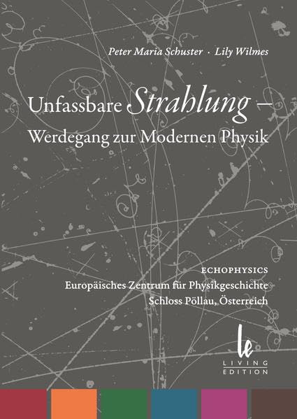 Unfassbare Strahlung - Werdegang zur Modernen Physik: EUCHOPHYSICS - Europäisches Zentrum für Physikgeschichte, Schloss Pöllau, Österreich Books