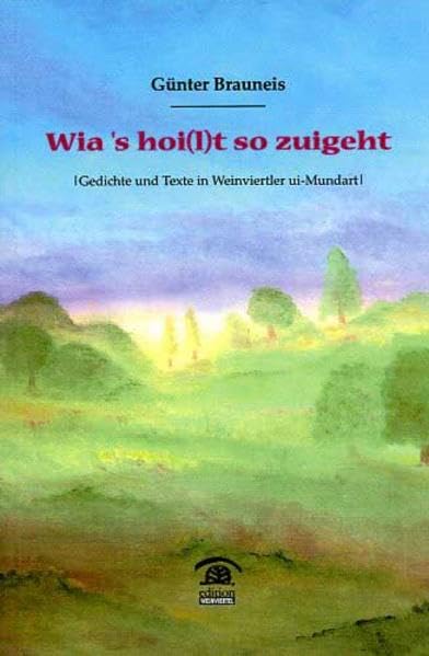 Wia´s hoi(l)t so zuigeht: Gedichte und Texte in Weinviertler ui-Mundart (Mundarttexte) Poetry